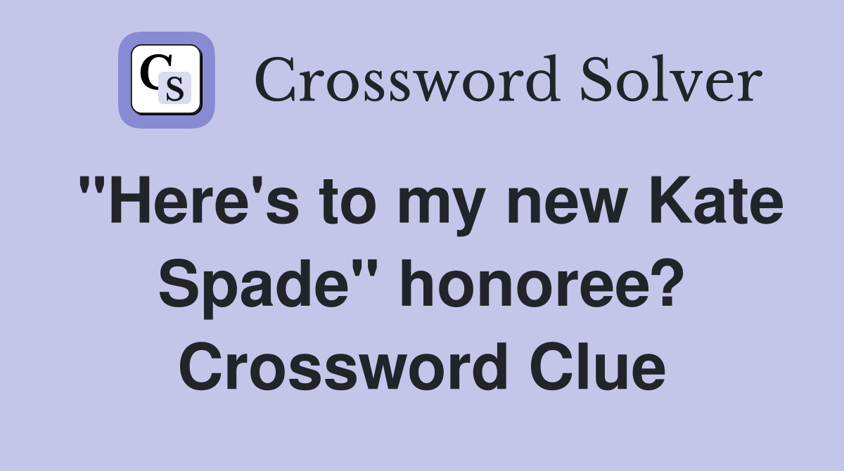 "Here's to my new Kate Spade" honoree? Crossword Clue