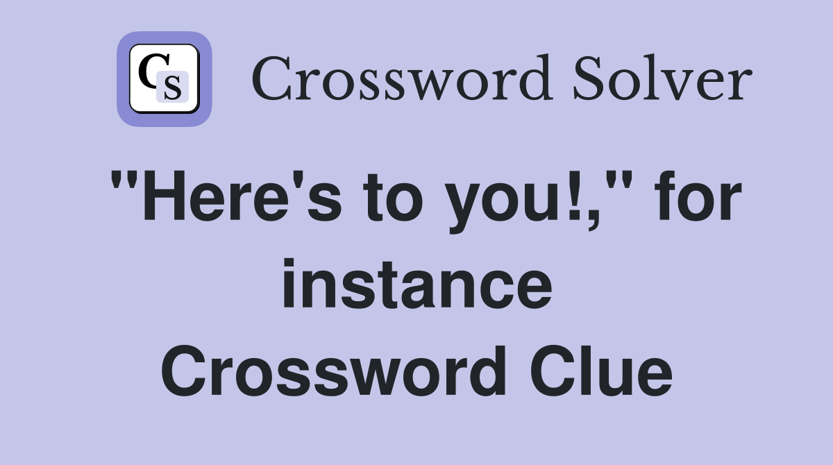 "Here's to you!," for instance Crossword Clue