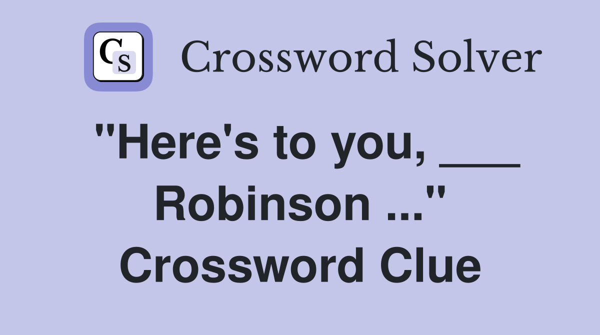 "Here's to you, ___ Robinson ..." Crossword Clue
