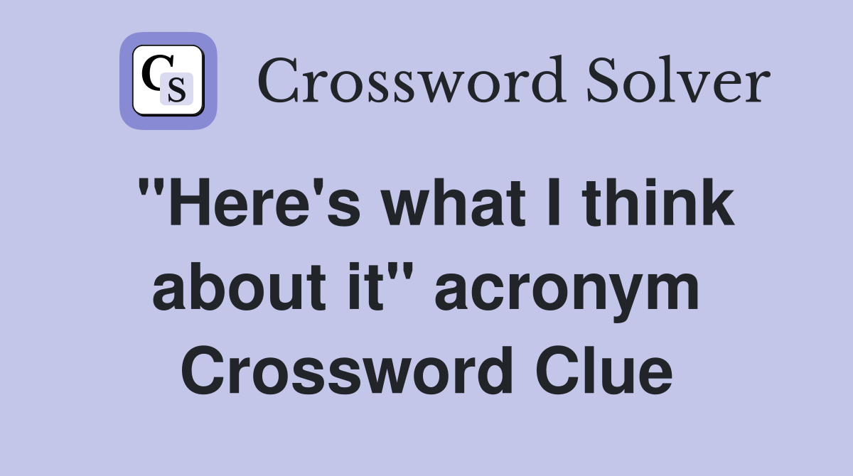 "Here's what I think about it" acronym Crossword Clue