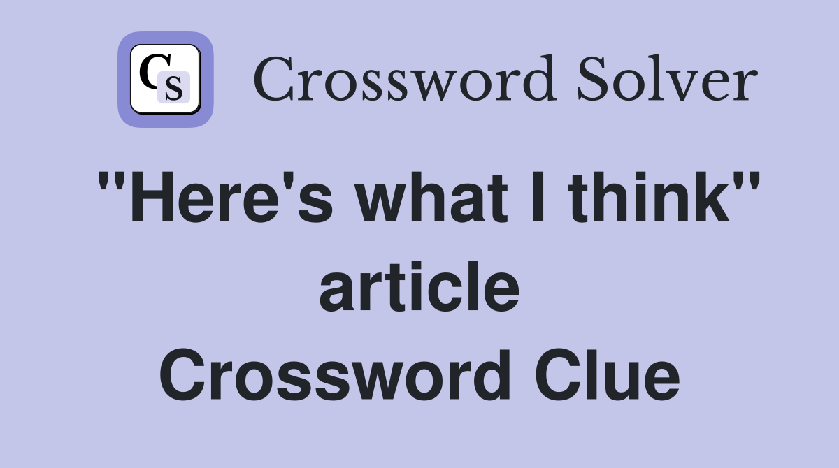 "Here's what I think" article Crossword Clue
