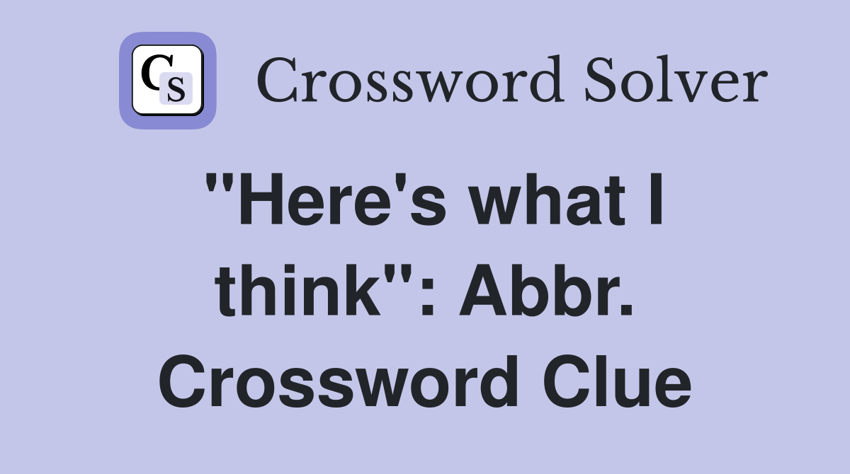 "Here's what I think": Abbr. Crossword Clue