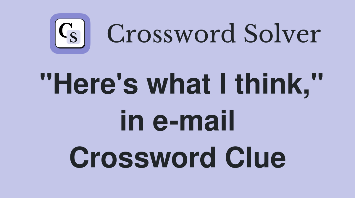 "Here's what I think," in e-mail Crossword Clue