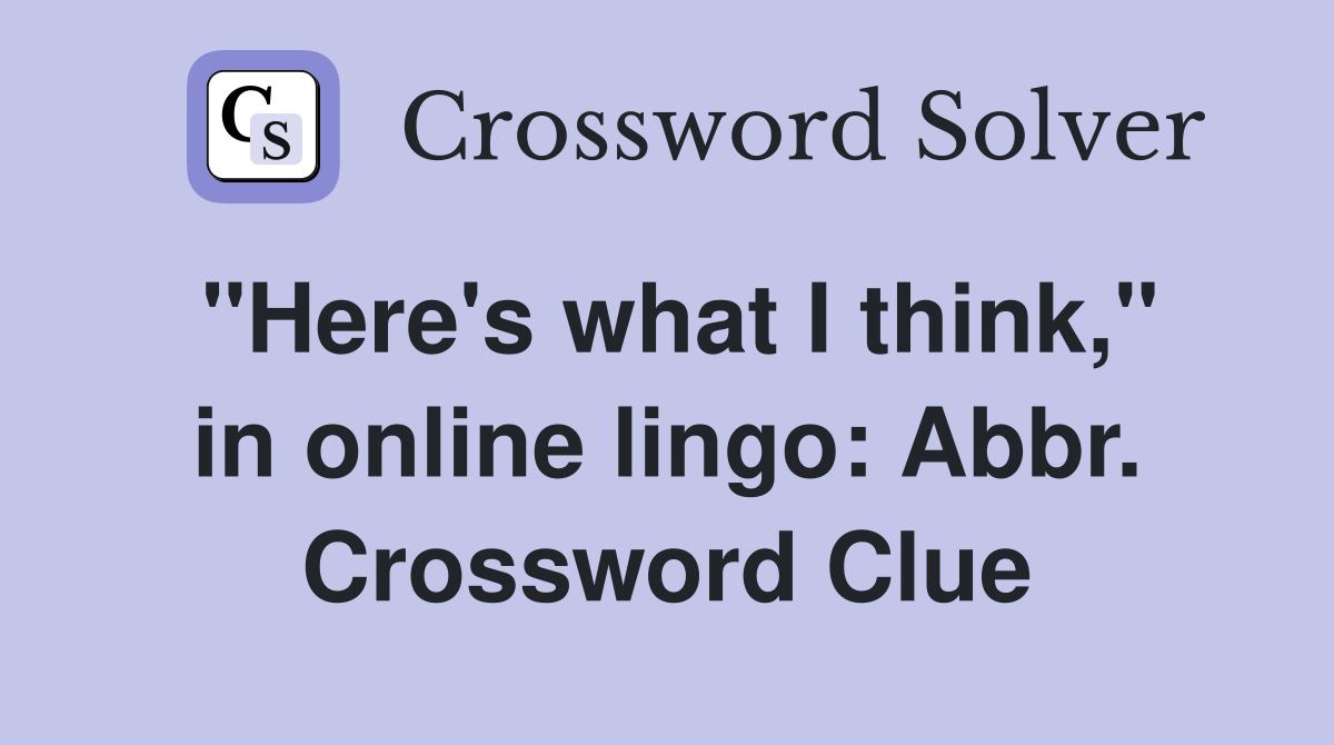 "Here's what I think," in online lingo: Abbr. Crossword Clue