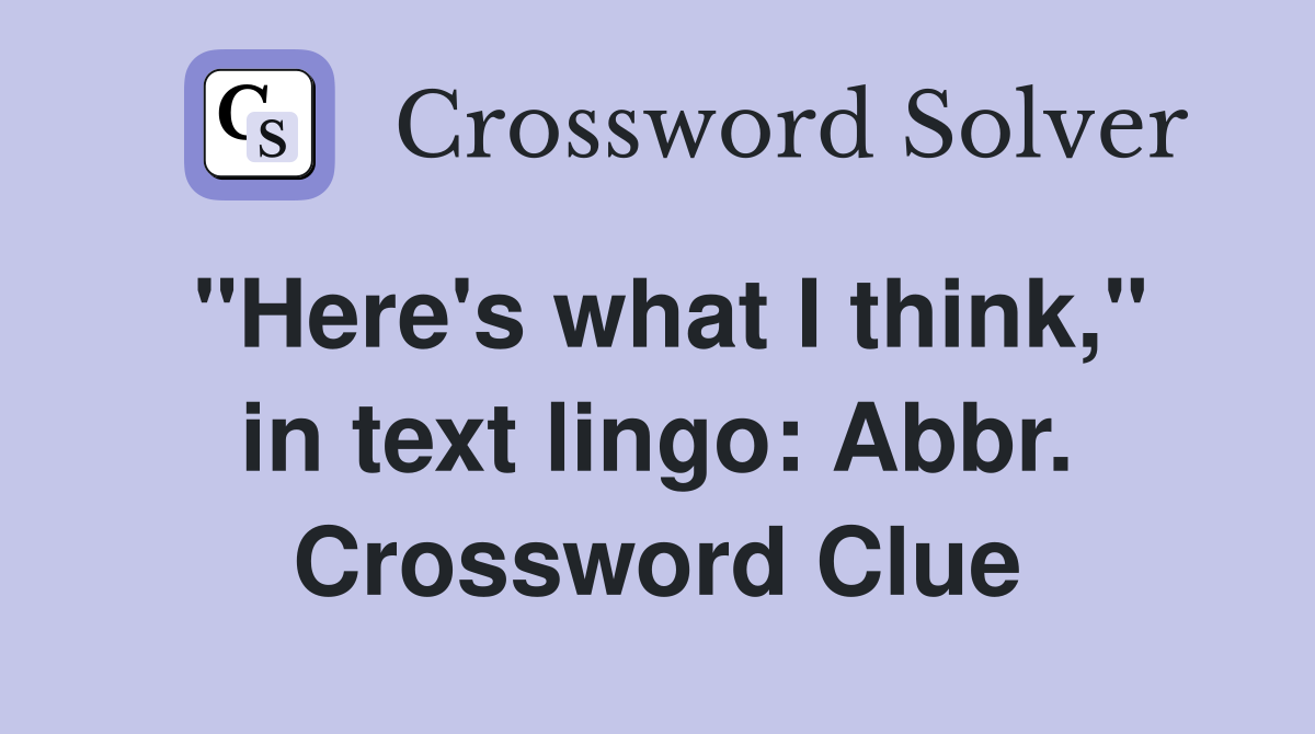 "Here's what I think," in text lingo: Abbr. Crossword Clue