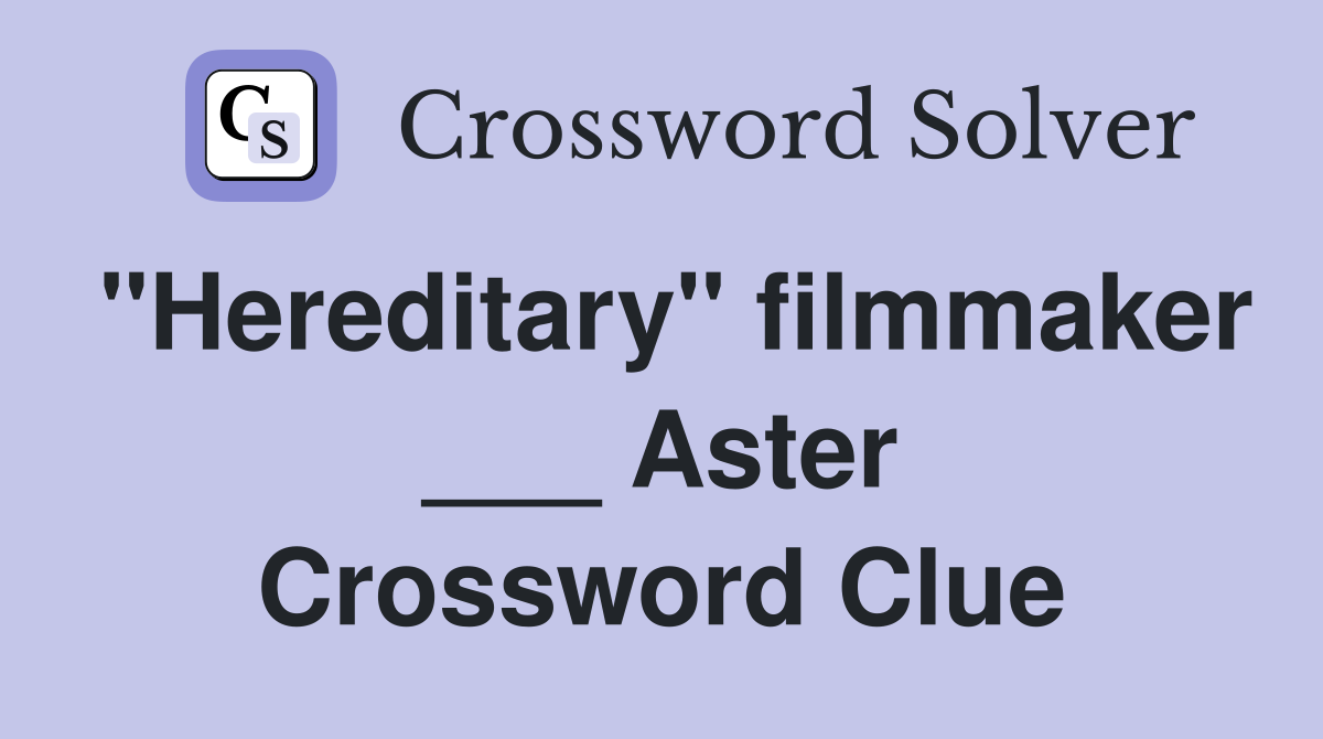 "Hereditary" filmmaker ___ Aster Crossword Clue