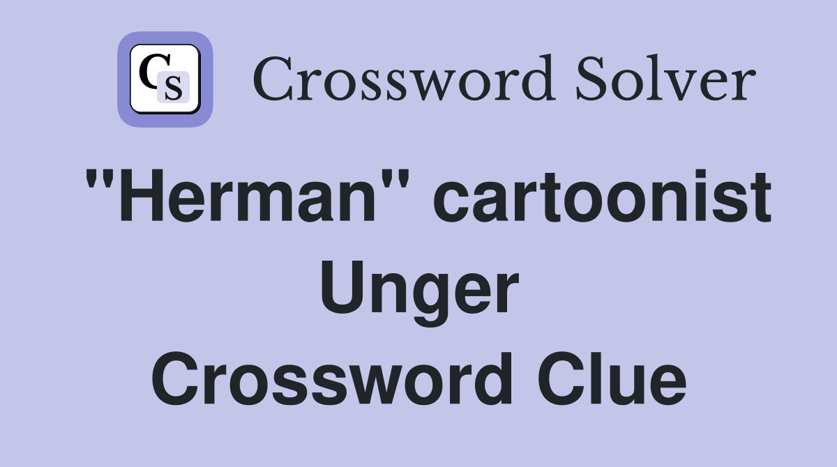 "Herman" cartoonist Unger Crossword Clue