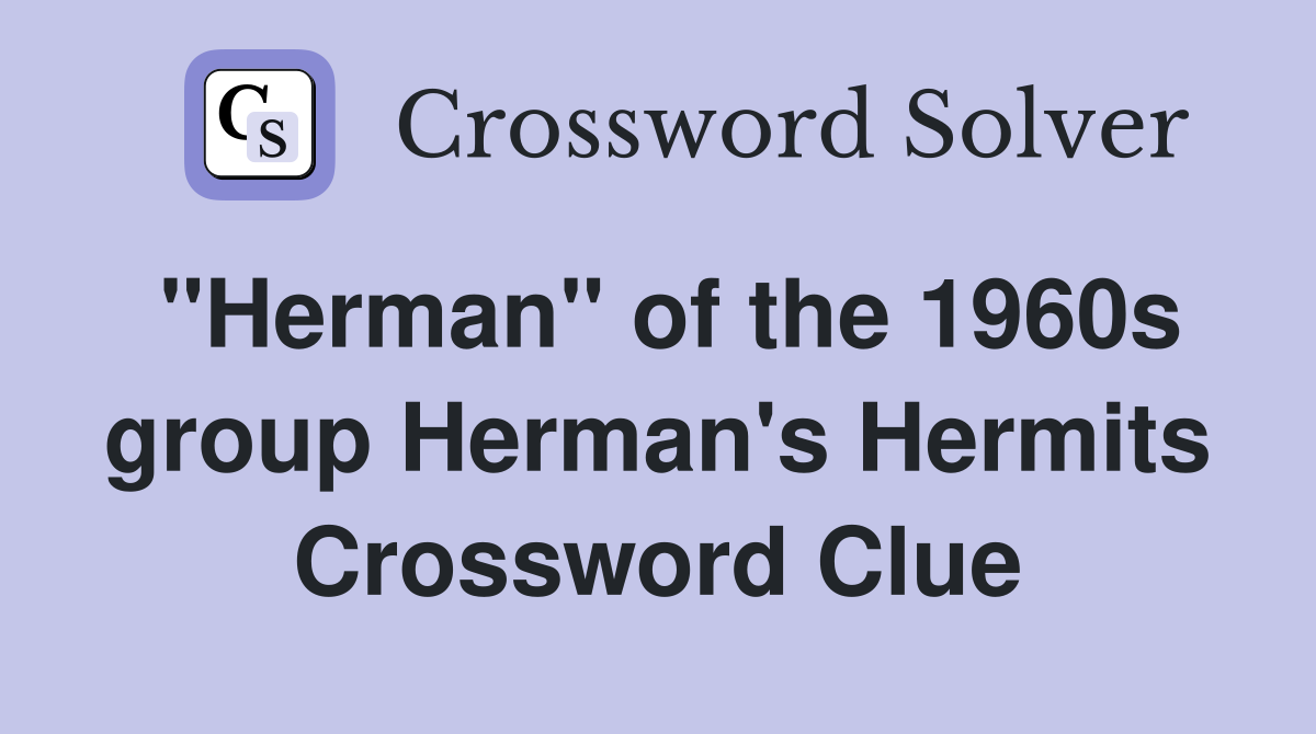 "Herman" of the 1960s group Herman's Hermits Crossword Clue