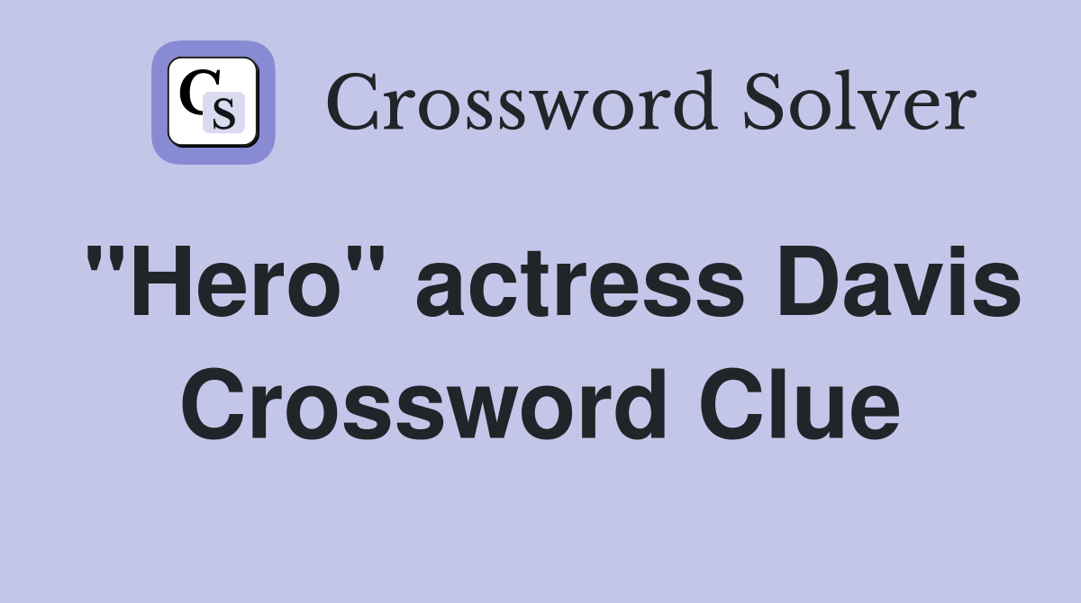 "Hero" actress Davis Crossword Clue