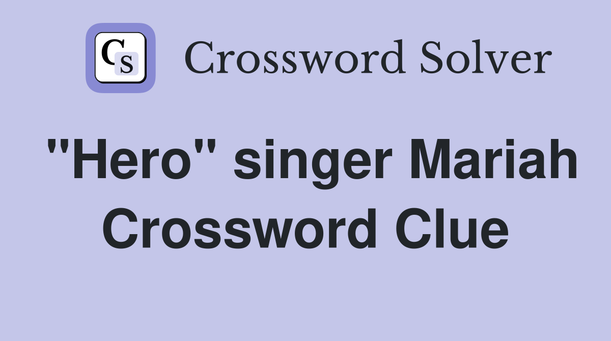 "Hero" singer Mariah Crossword Clue