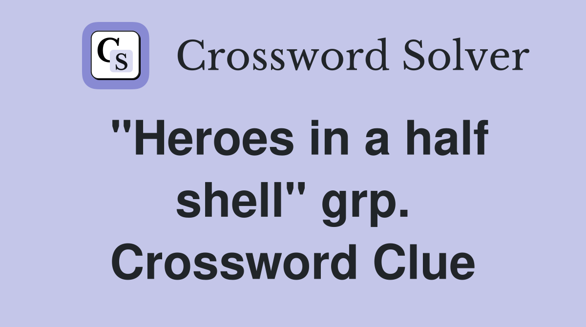"Heroes in a half shell" grp. Crossword Clue
