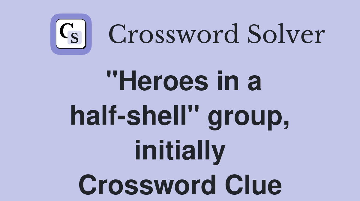 "Heroes in a half-shell" group, initially Crossword Clue