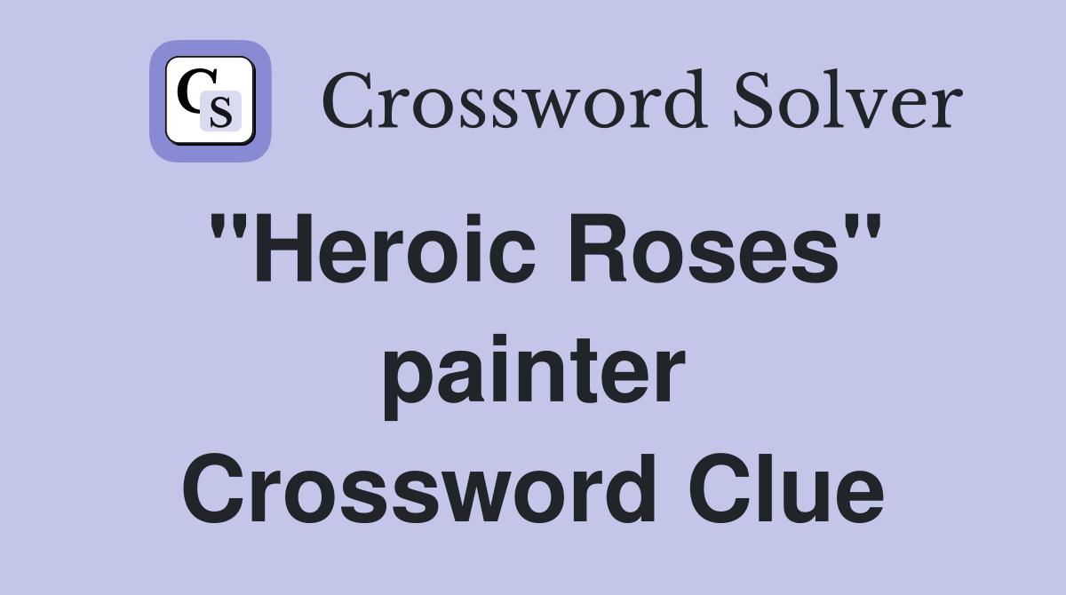 "Heroic Roses" painter Crossword Clue