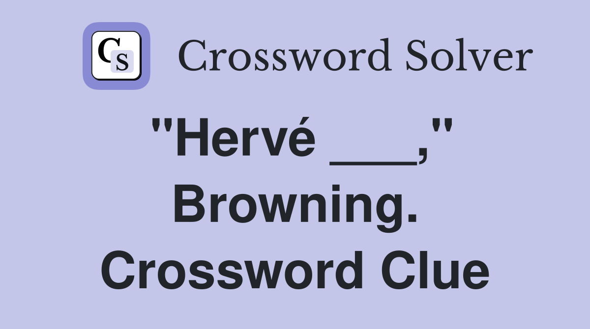 "Hervé ___," Browning. Crossword Clue