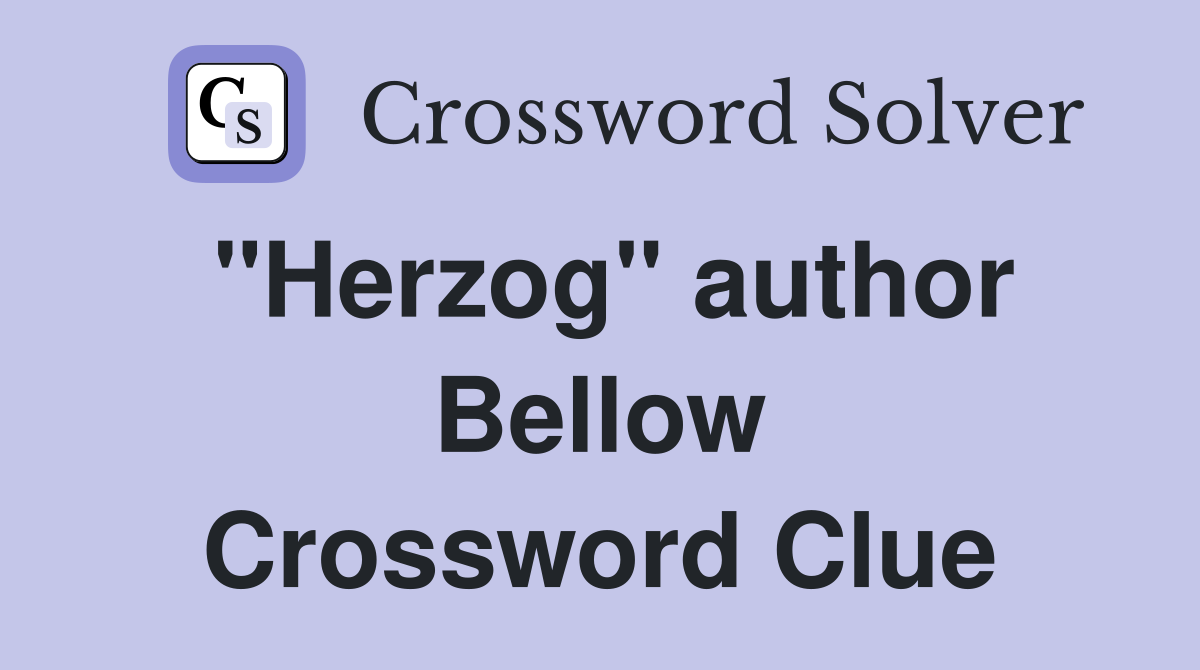 "Herzog" author Bellow Crossword Clue