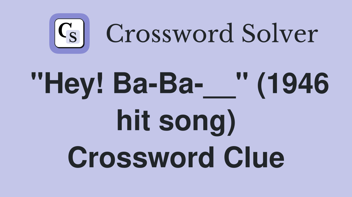 "Hey! Ba-Ba-__" (1946 hit song) Crossword Clue