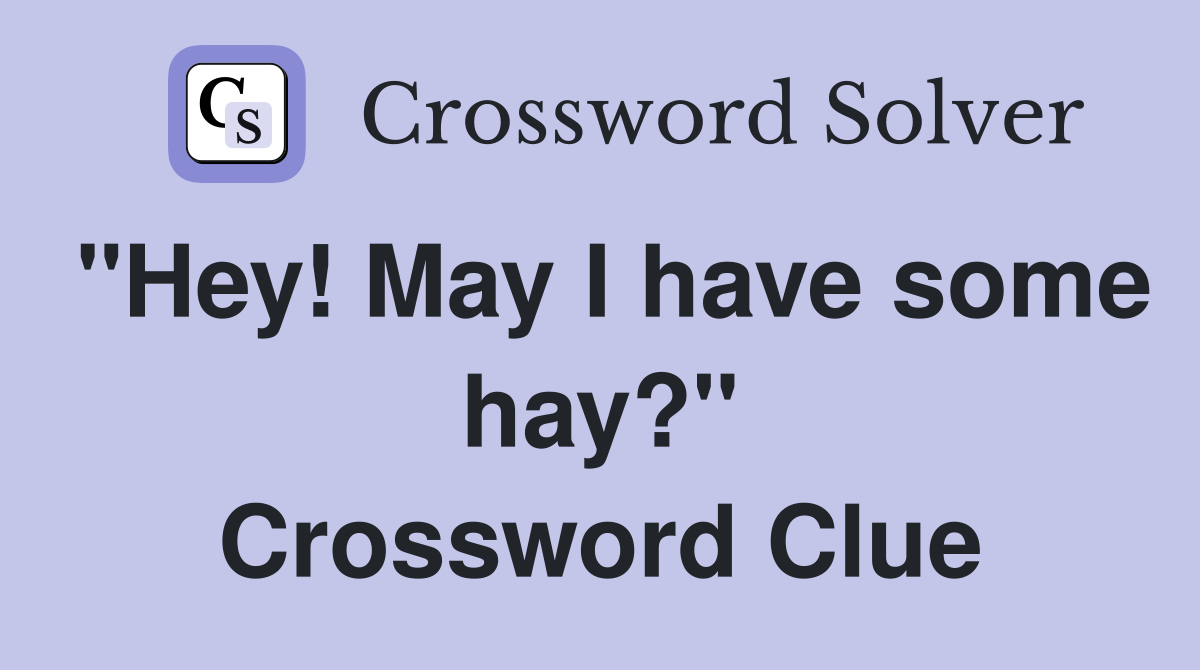 "Hey! May I have some hay?" Crossword Clue