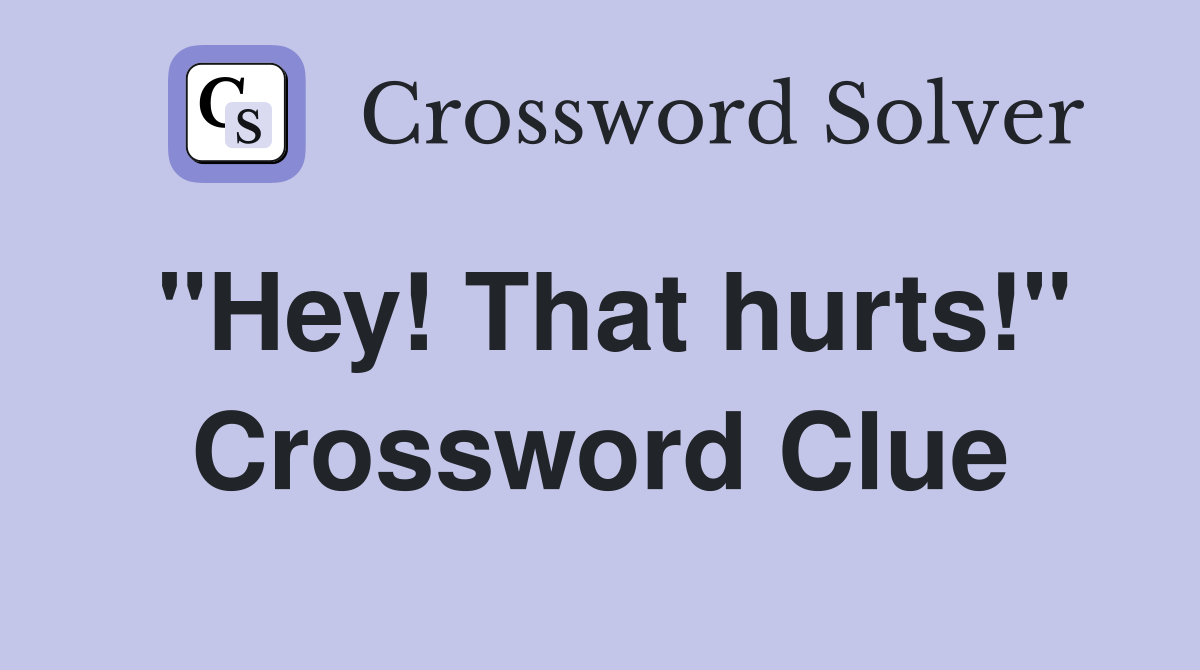 "Hey! That hurts!" Crossword Clue