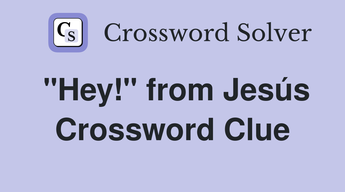 "Hey!" from Jesús Crossword Clue