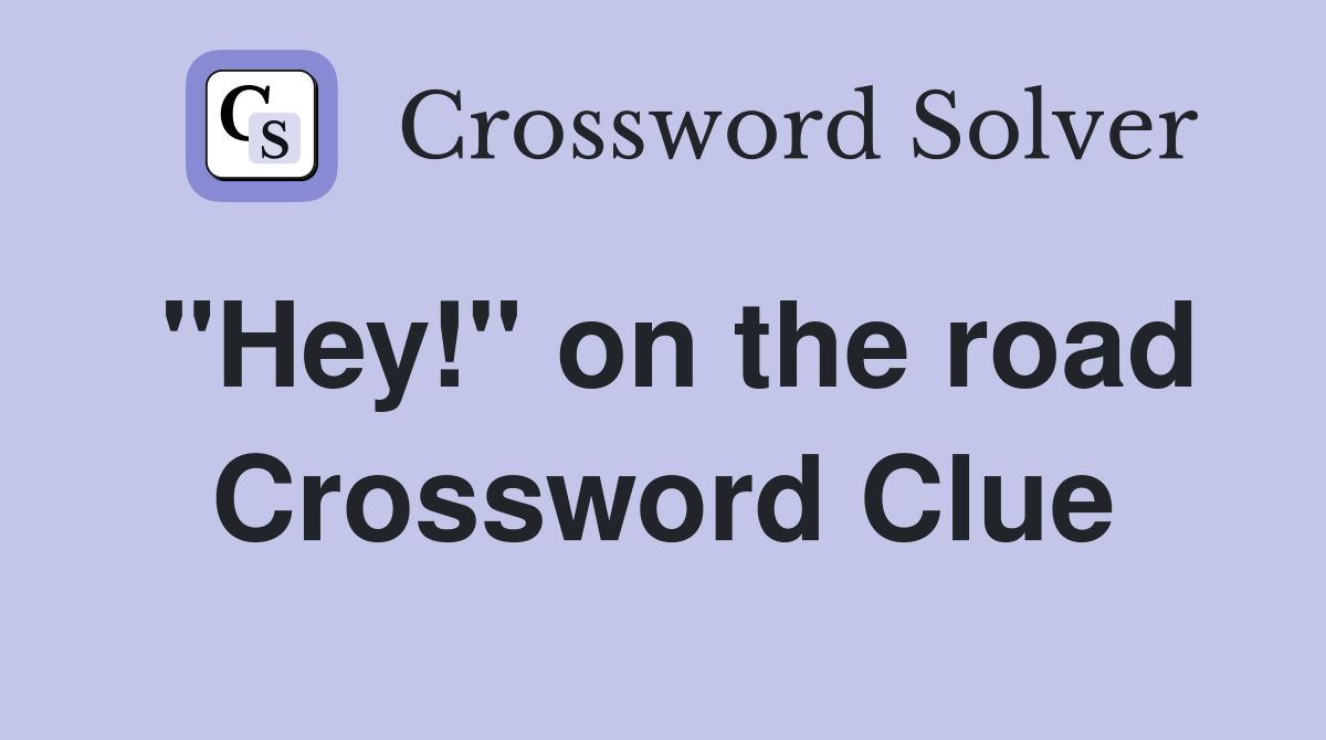 "Hey!" on the road Crossword Clue