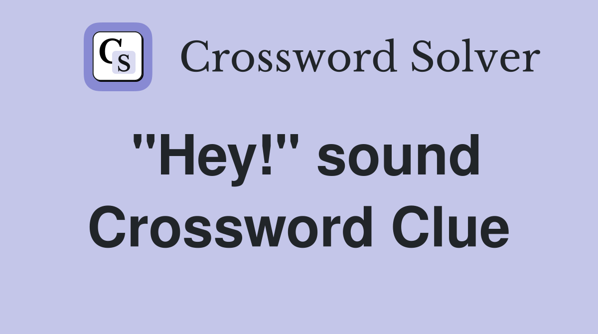 "Hey!" sound Crossword Clue