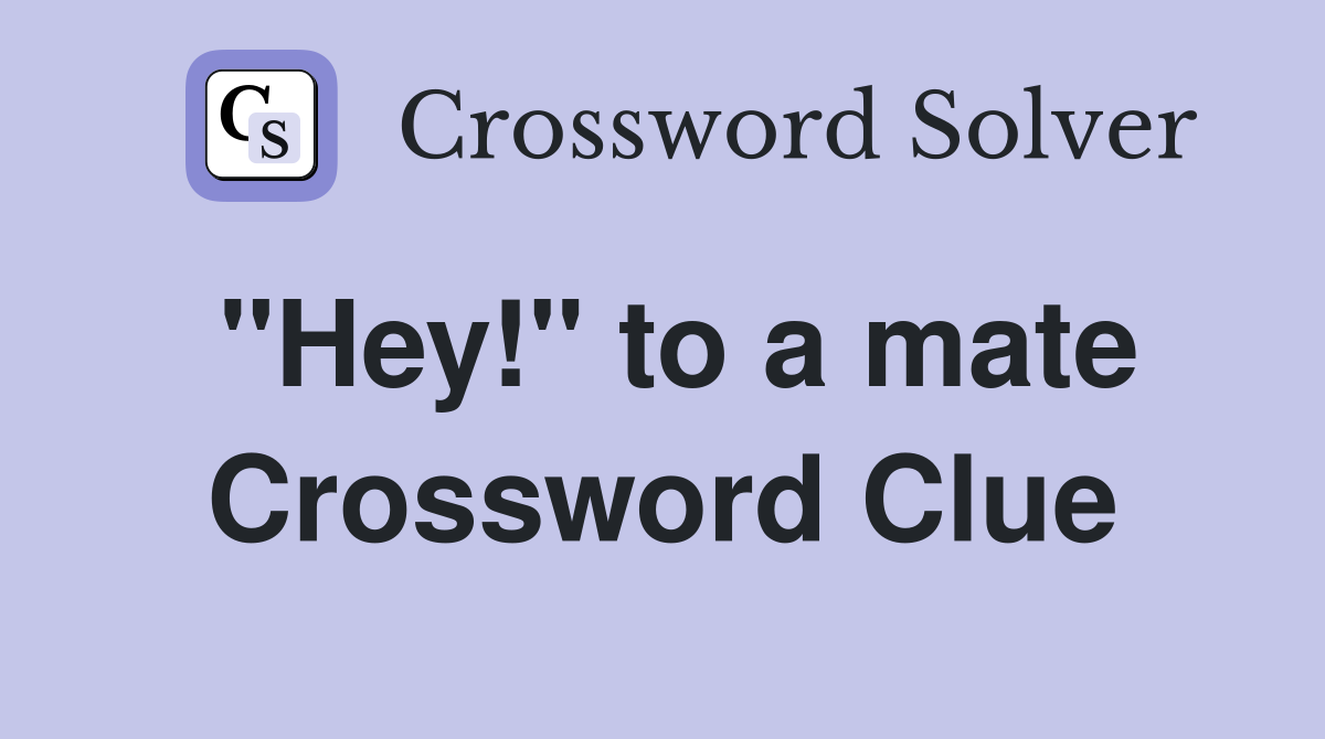 "Hey!" to a mate Crossword Clue
