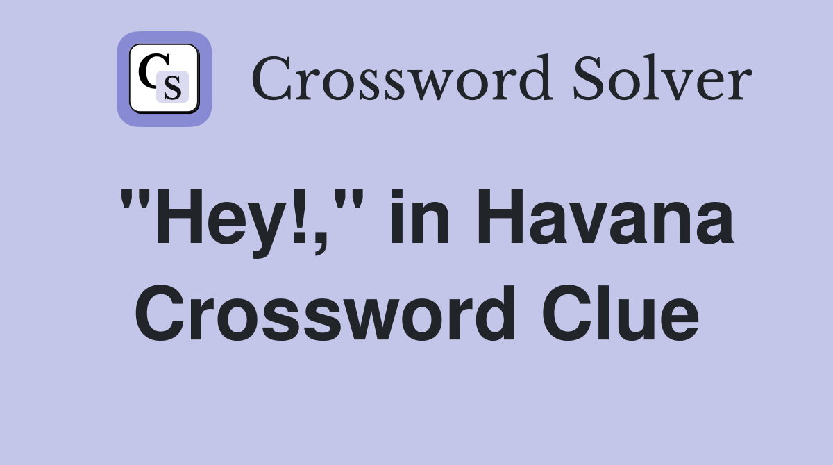 "Hey!," in Havana Crossword Clue