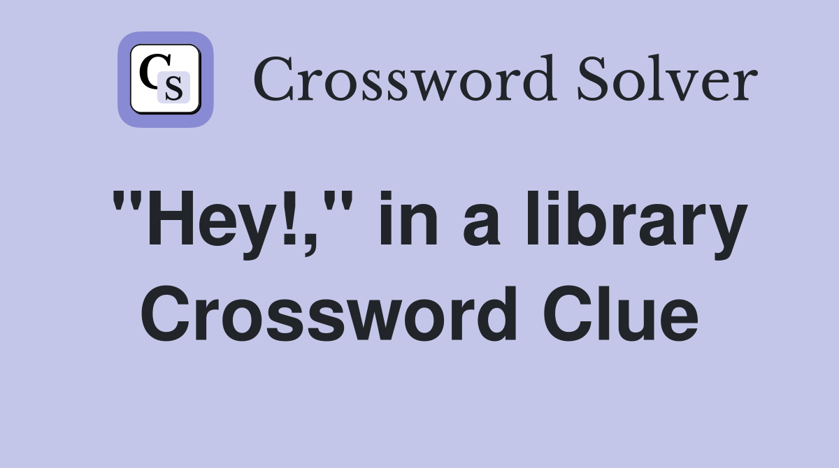 "Hey!," in a library Crossword Clue