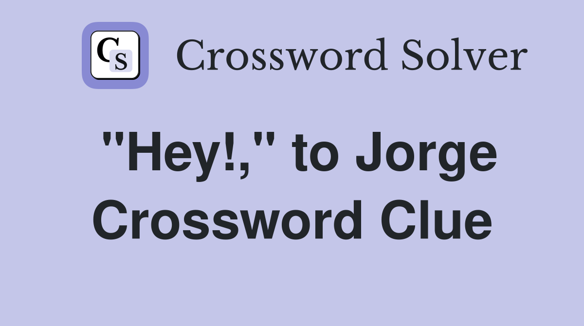 "Hey!," to Jorge Crossword Clue