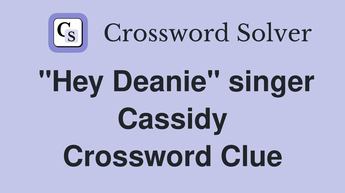 "Hey Deanie" singer Cassidy Crossword Clue