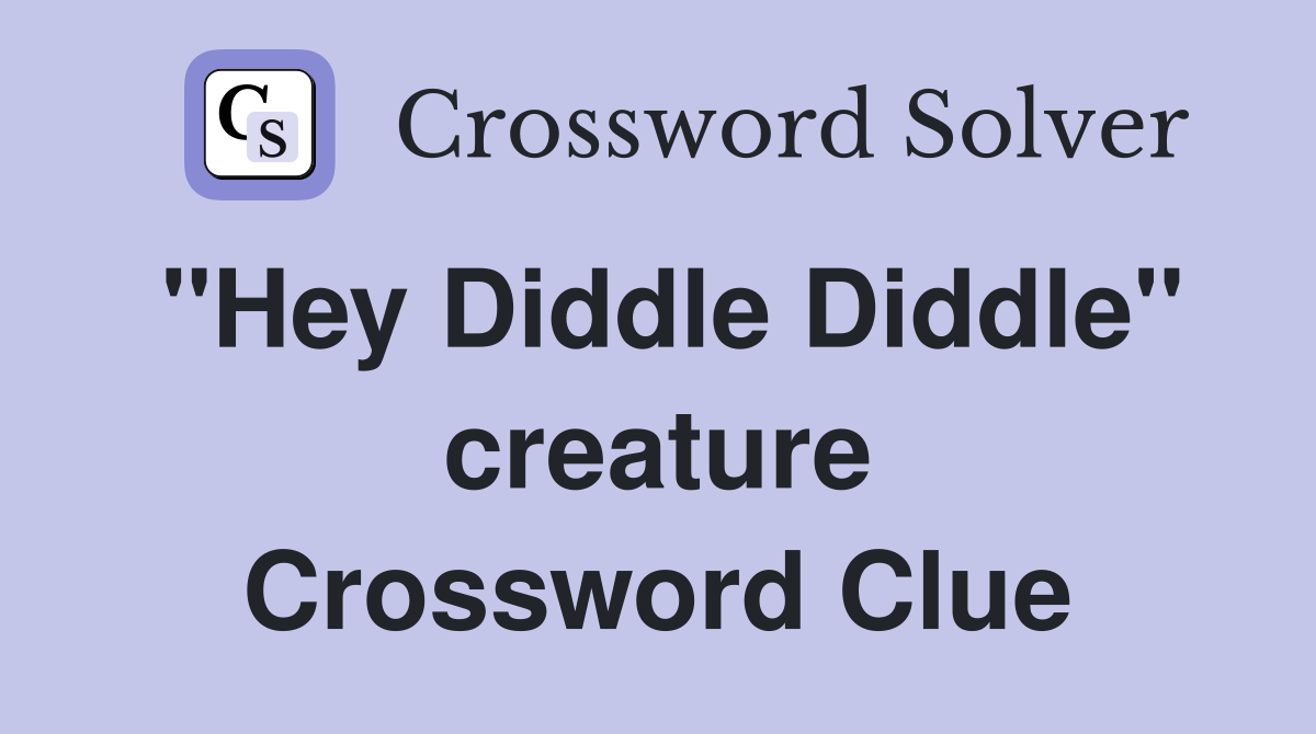"Hey Diddle Diddle" creature Crossword Clue