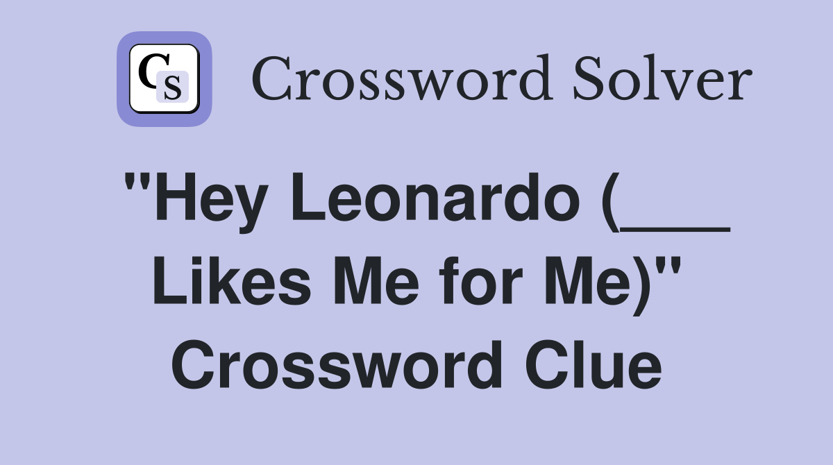 "Hey Leonardo (___ Likes Me for Me)" Crossword Clue