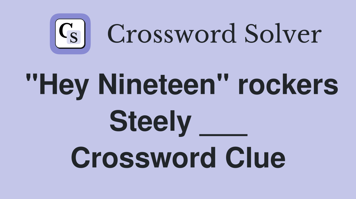 "Hey Nineteen" rockers Steely ___ Crossword Clue