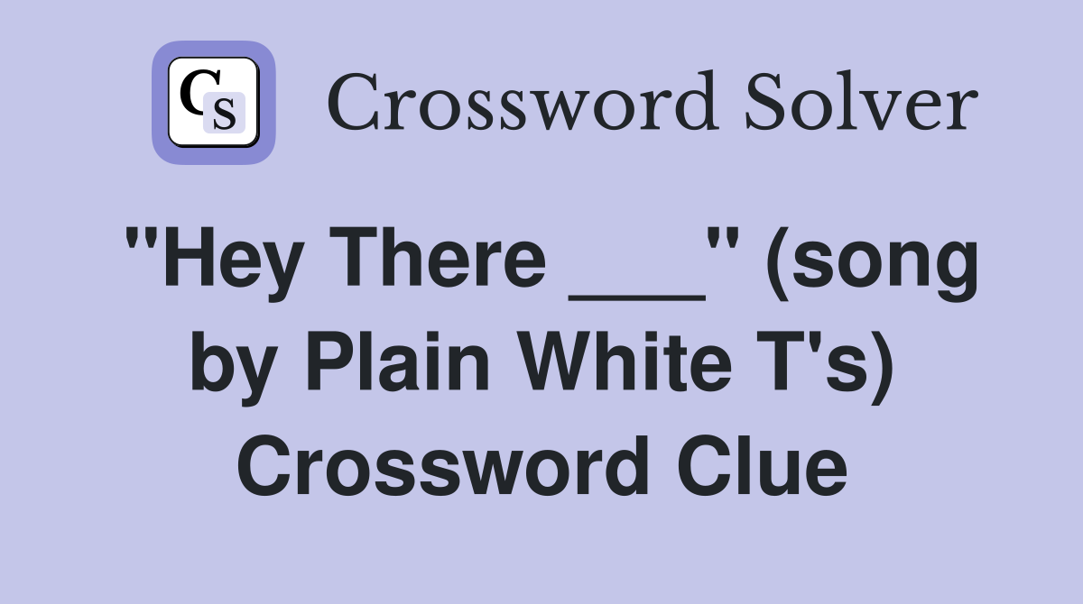 "Hey There ___" (song by Plain White T's) Crossword Clue
