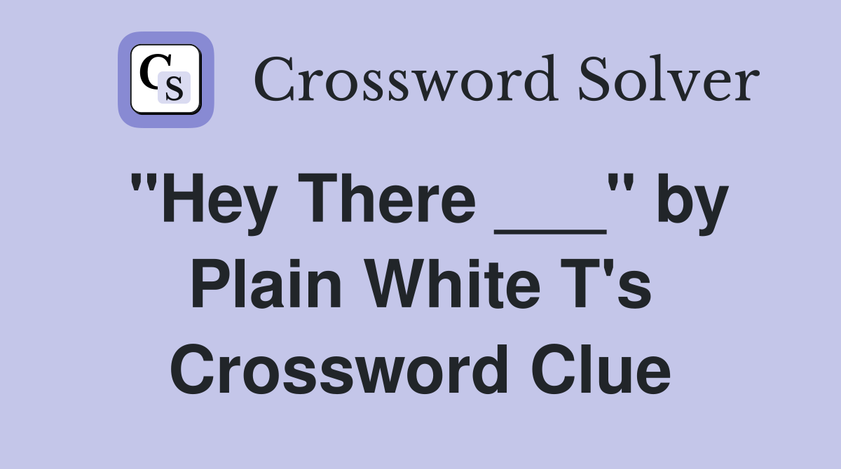 "Hey There ___" by Plain White T's Crossword Clue