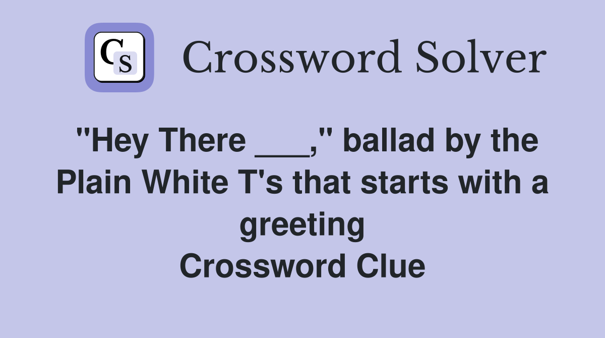 "Hey There ___," ballad by the Plain White T's that starts with a greeting Crossword Clue