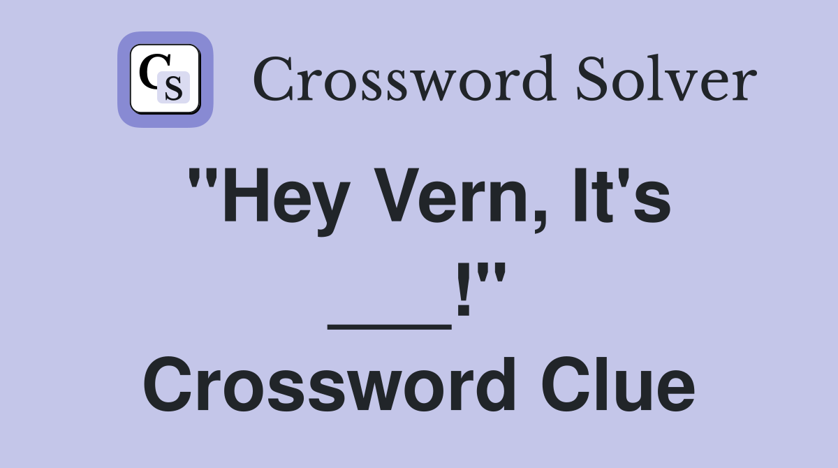 "Hey Vern, It's ___!" Crossword Clue