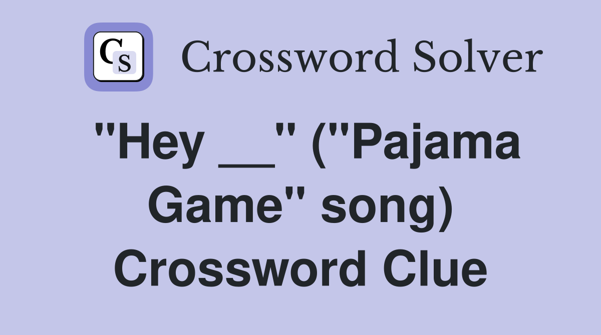 "Hey __" ("Pajama Game" song) Crossword Clue