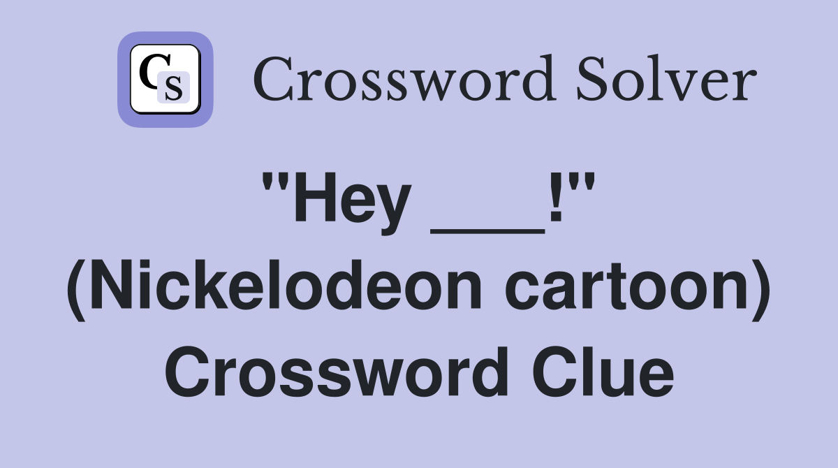 "Hey ___!" (Nickelodeon cartoon) Crossword Clue