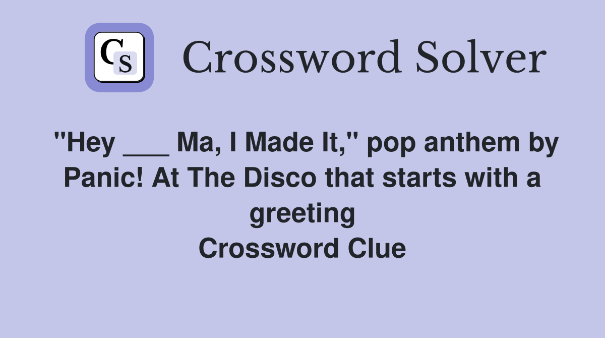 "Hey ___ Ma, I Made It," pop anthem by Panic! At The Disco that starts with a greeting Crossword Clue