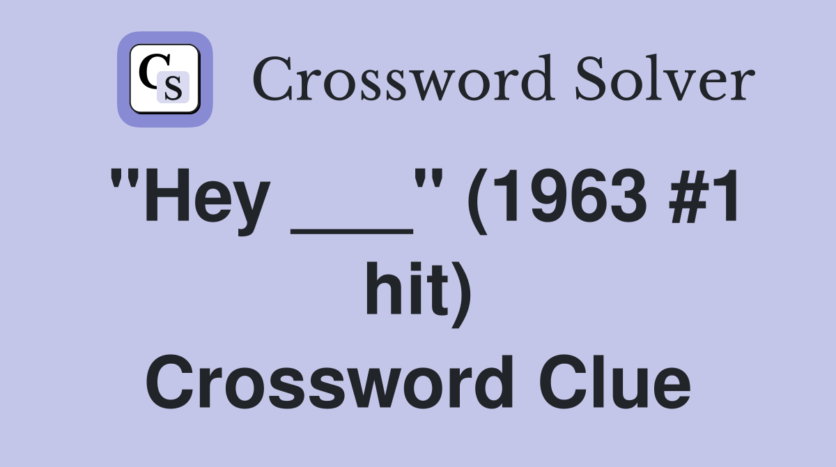 "Hey ___" (1963 #1 hit) Crossword Clue