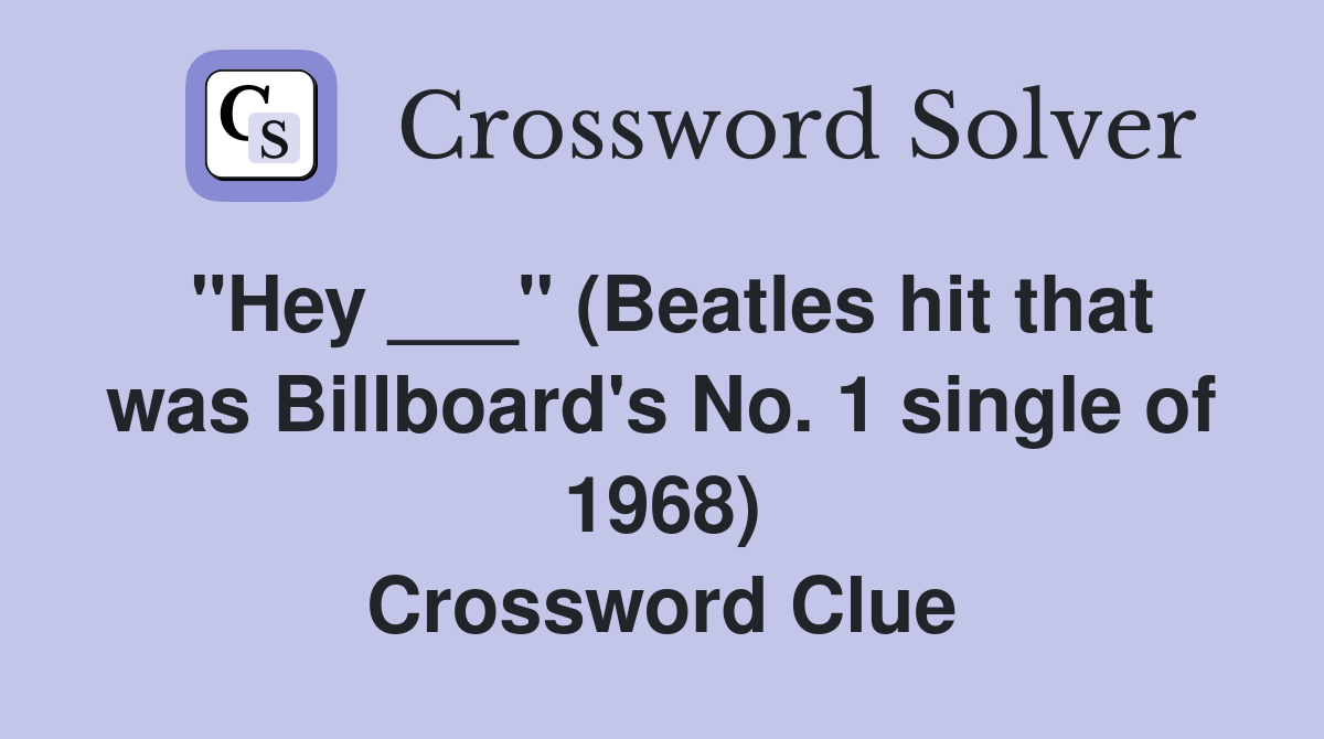 "Hey ___" (Beatles hit that was Billboard's No. 1 single of 1968) Crossword Clue