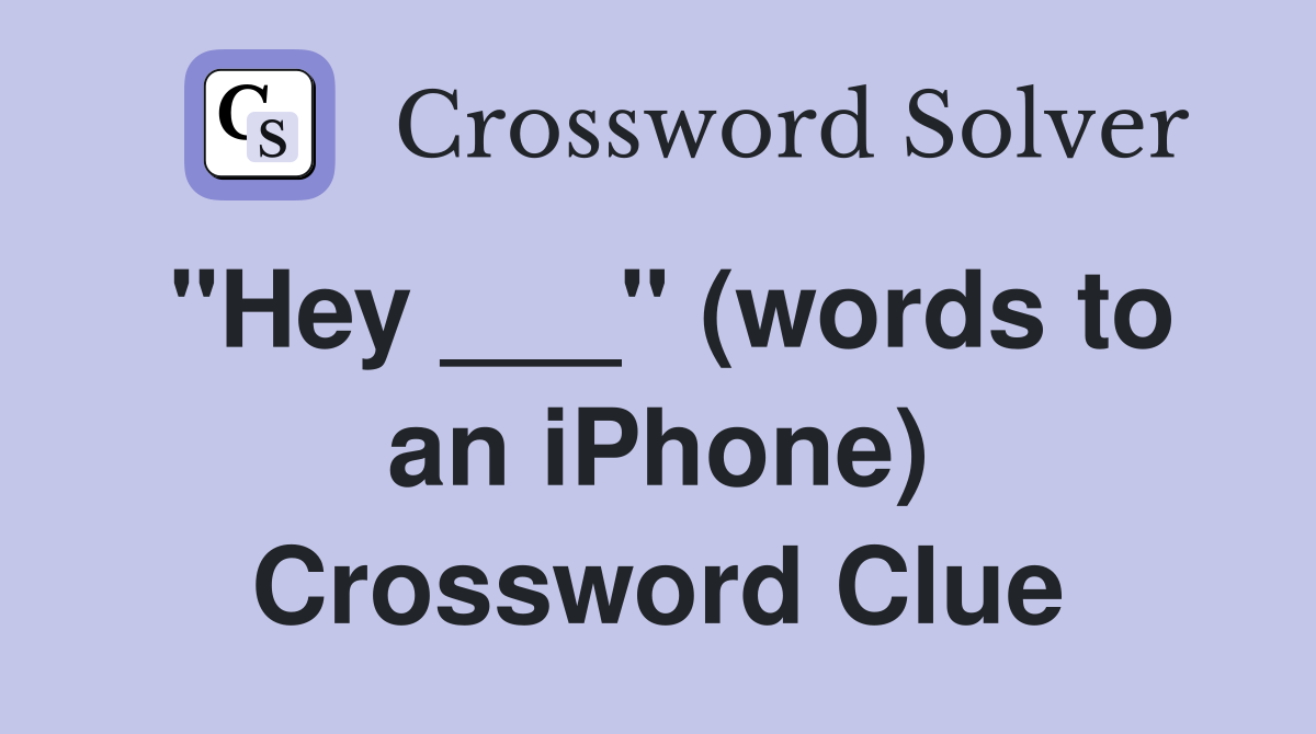 "Hey ___" (words to an iPhone) Crossword Clue