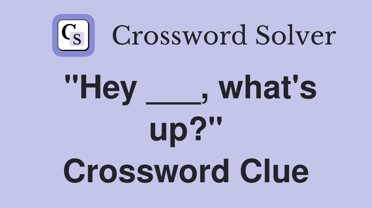 "Hey ___, what's up?" Crossword Clue