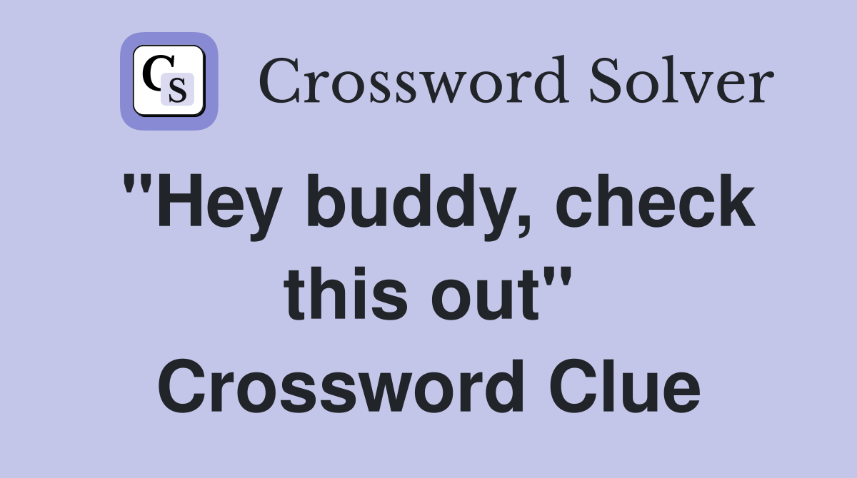 "Hey buddy, check this out" Crossword Clue