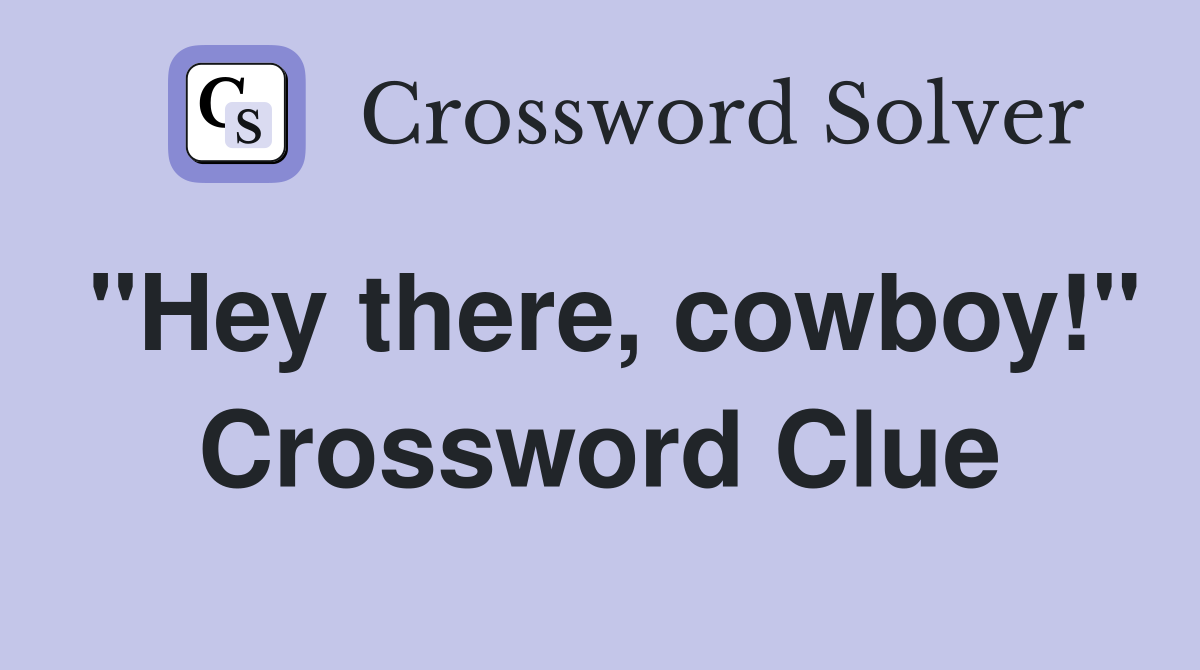 "Hey there, cowboy!" Crossword Clue
