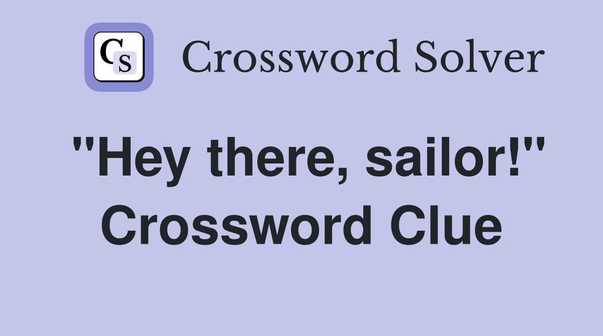 "Hey there, sailor!" Crossword Clue