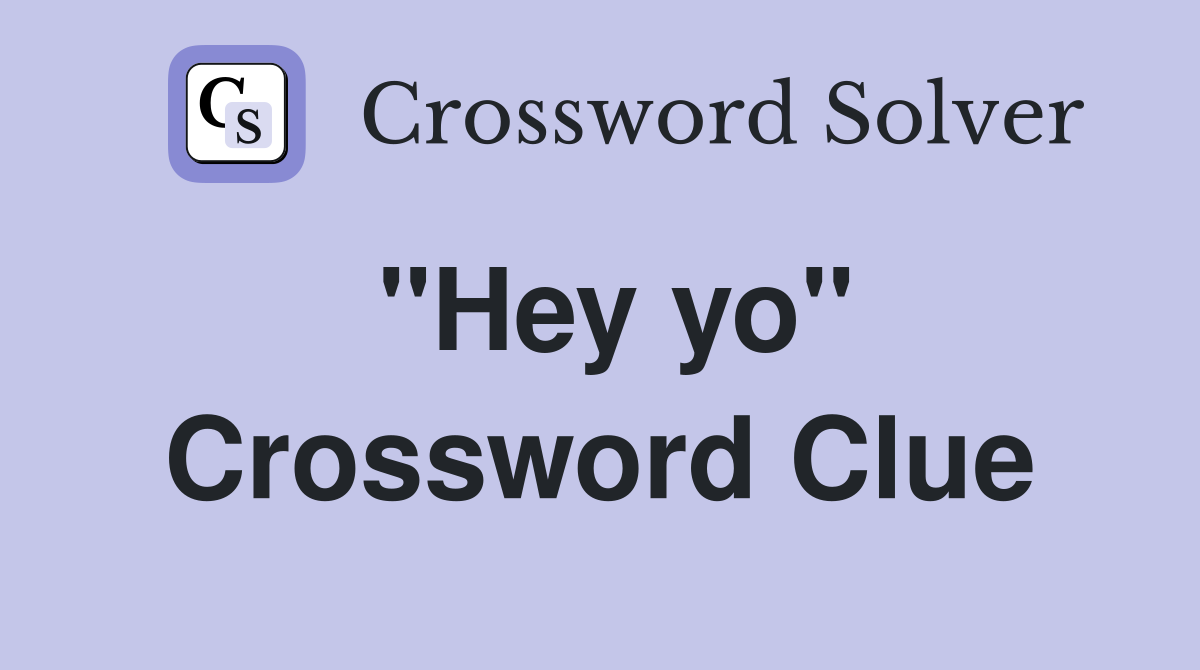 "Hey yo" Crossword Clue