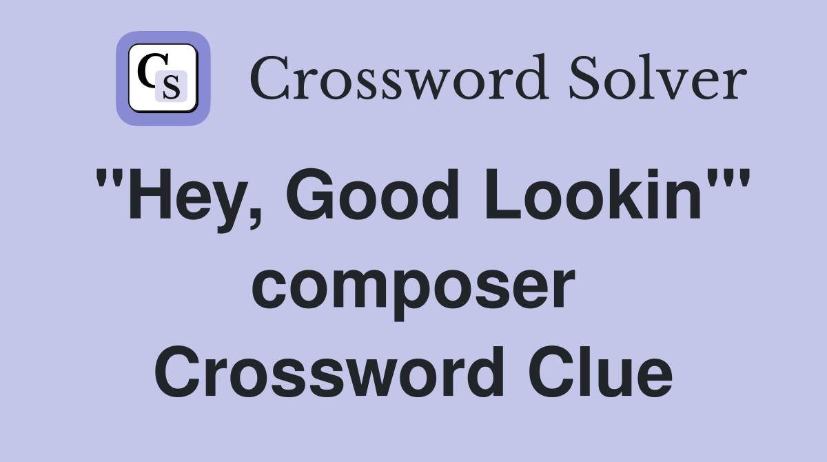"Hey, Good Lookin'" composer Crossword Clue
