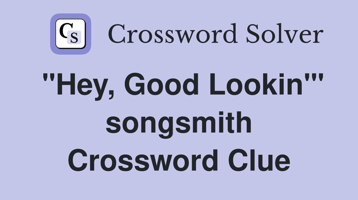 "Hey, Good Lookin'" songsmith Crossword Clue